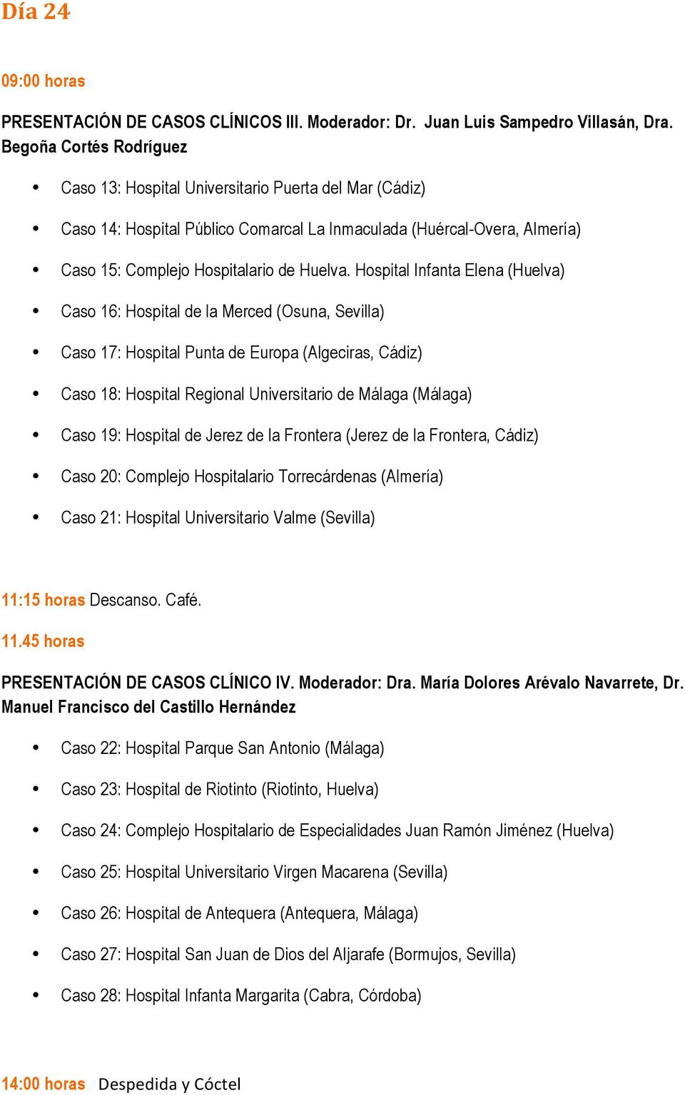 Hospital Infanta Elena (Huelva) Caso 16: Hospital de la Merced (Osuna, Sevilla) Caso 17: Hospital Punta de Europa (Algeciras, Cádiz) Caso 18: Hospital Regional Universitario de Málaga (Málaga) Caso