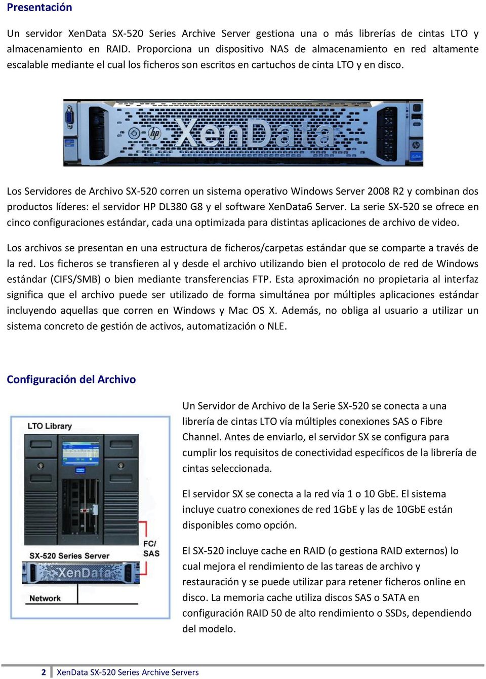 Los Servidores de Archivo SX-520 corren un sistema operativo Windows Server 2008 R2 y combinan dos productos líderes: el servidor HP DL380 G8 y el software XenData6 Server.