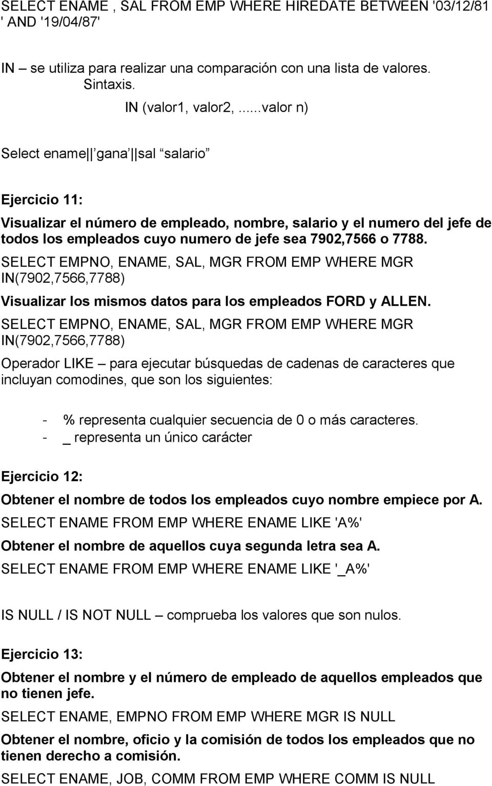 SELECT EMPNO, ENAME, SAL, MGR FROM EMP WHERE MGR IN(7902,7566,7788) Visualizar los mismos datos para los empleados FORD y ALLEN.