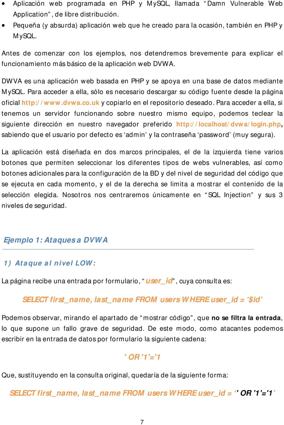 DWVA es una aplicación web basada en PHP y se apoya en una base de datos mediante MySQL. Para acceder a ella, sólo es necesario descargar su código fuente desde la página oficial http://www.dvwa.co.