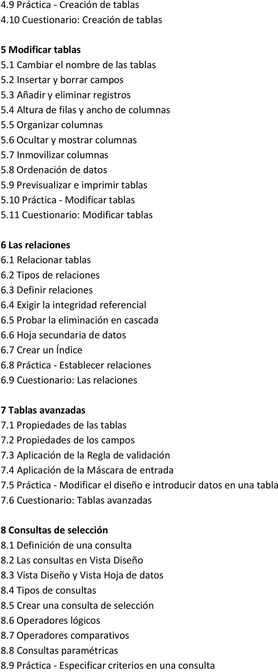10 Práctica - Modificar tablas 5.11 Cuestionario: Modificar tablas 6 Las relaciones 6.1 Relacionar tablas 6.2 Tipos de relaciones 6.3 Definir relaciones 6.4 Exigir la integridad referencial 6.