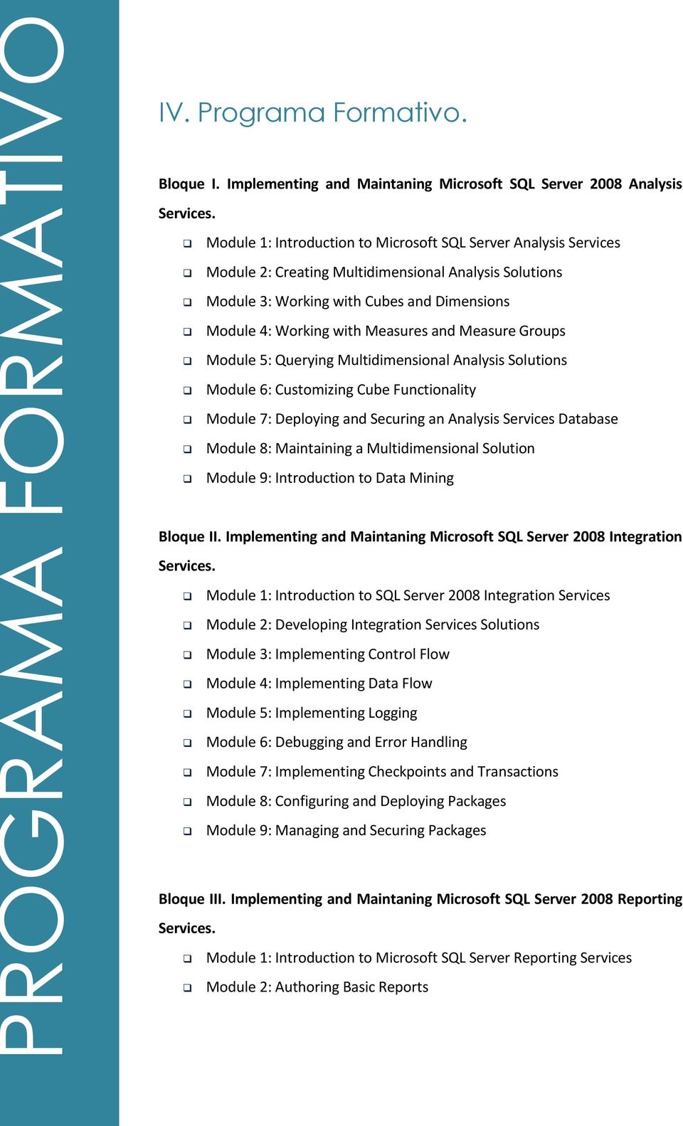 Measure Groups Module 5: Querying Multidimensional Analysis Solutions Module 6: Customizing Cube Functionality Module 7: Deploying and Securing an Analysis Services Database Module 8: Maintaining a