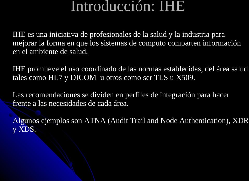 IHE promueve el uso coordinado de las normas establecidas, del área salud tales como HL7 y DICOM u otros como ser TLS u