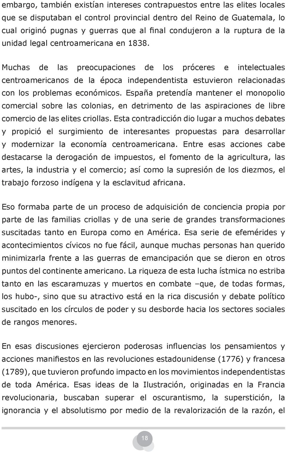 Muchas de las preocupaciones de los próceres e intelectuales centroamericanos de la época independentista estuvieron relacionadas con los problemas económicos.