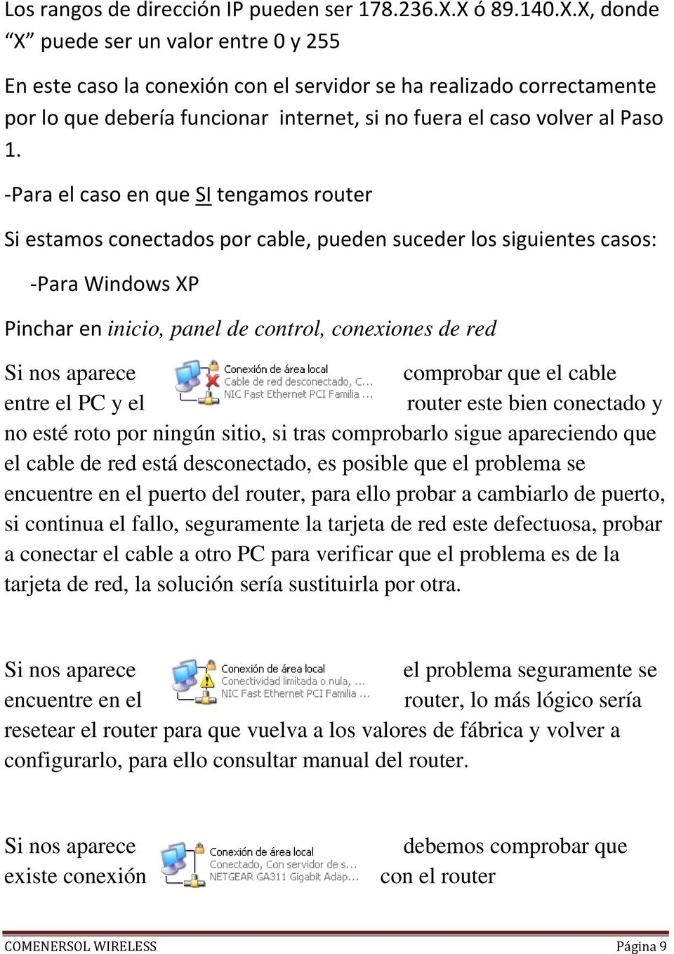 Para el caso en que SI tengamos router Si estamos conectados por cable, pueden suceder los siguientes casos: Para Windows XP Pinchar en inicio, panel de control, conexiones de red Si nos aparece