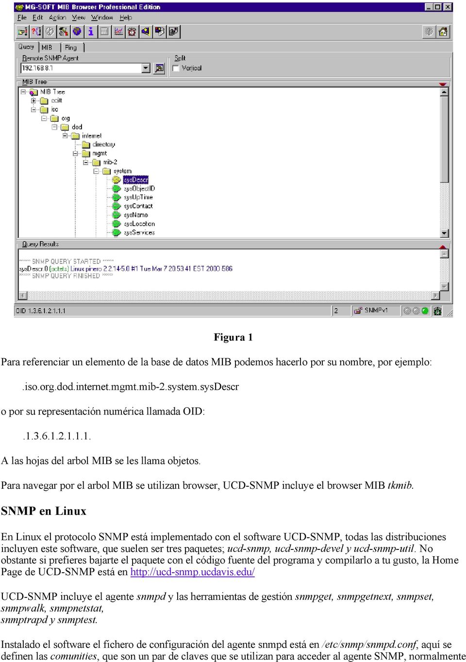SNMP en Linux En Linux el protocolo SNMP está implementado con el software UCD-SNMP, todas las distribuciones incluyen este software, que suelen ser tres paquetes; ucd-snmp, ucd-snmp-devel y
