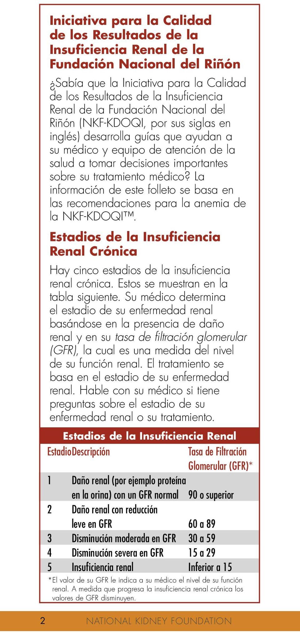 La información de este folleto se basa en las recomendaciones para la anemia de la NKF-KDOQI. Estadios de la Insuficiencia Renal Crónica Hay cinco estadios de la insuficiencia renal crónica.