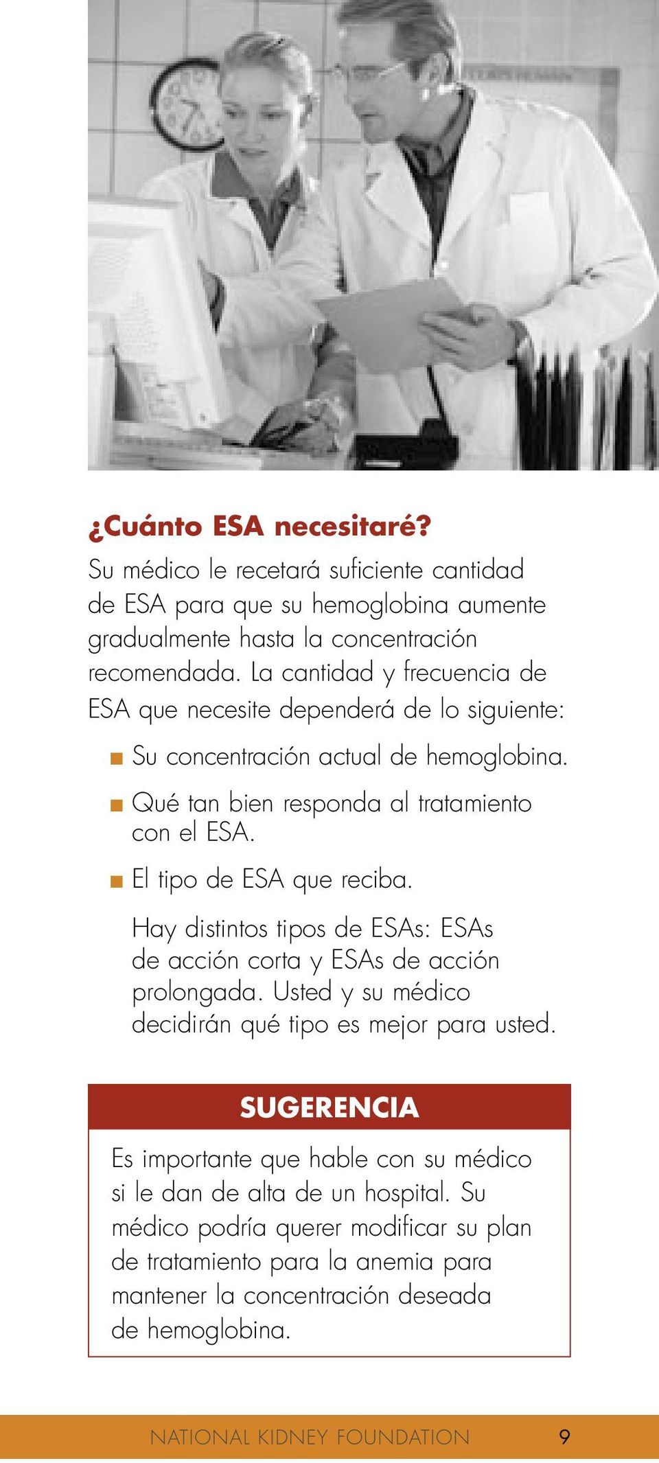 El tipo de ESA que reciba. Hay distintos tipos de ESAs: ESAs de acción corta y ESAs de acción prolongada. Usted y su médico decidirán qué tipo es mejor para usted.
