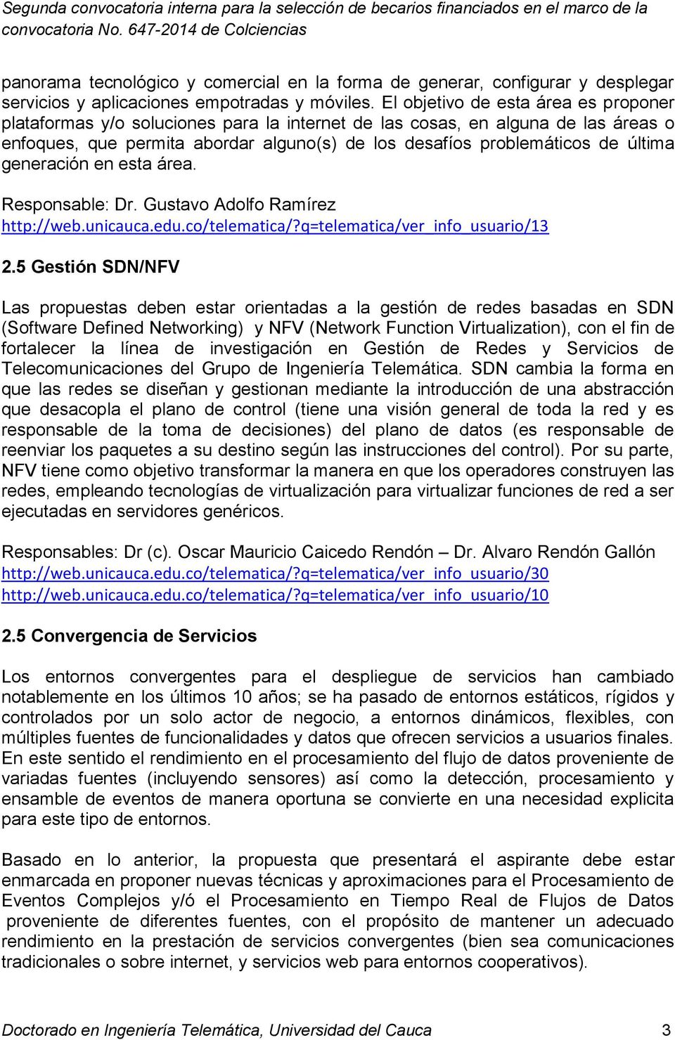 generación en esta área. Responsable: Dr. Gustavo Adolfo Ramírez http://web.unicauca.edu.co/telematica/?q=telematica/ver_info_usuario/13 2.