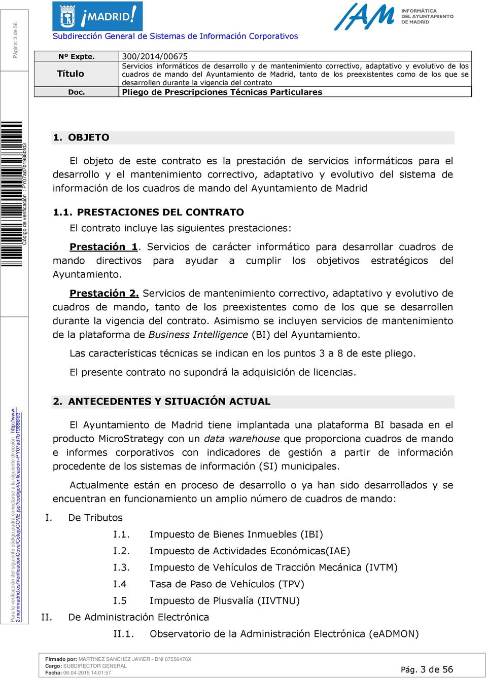 mando del Ayuntamiento de Madrid 1.1. PRESTACIONES DEL CONTRATO El contrato incluye las siguientes prestaciones: Prestación 1.
