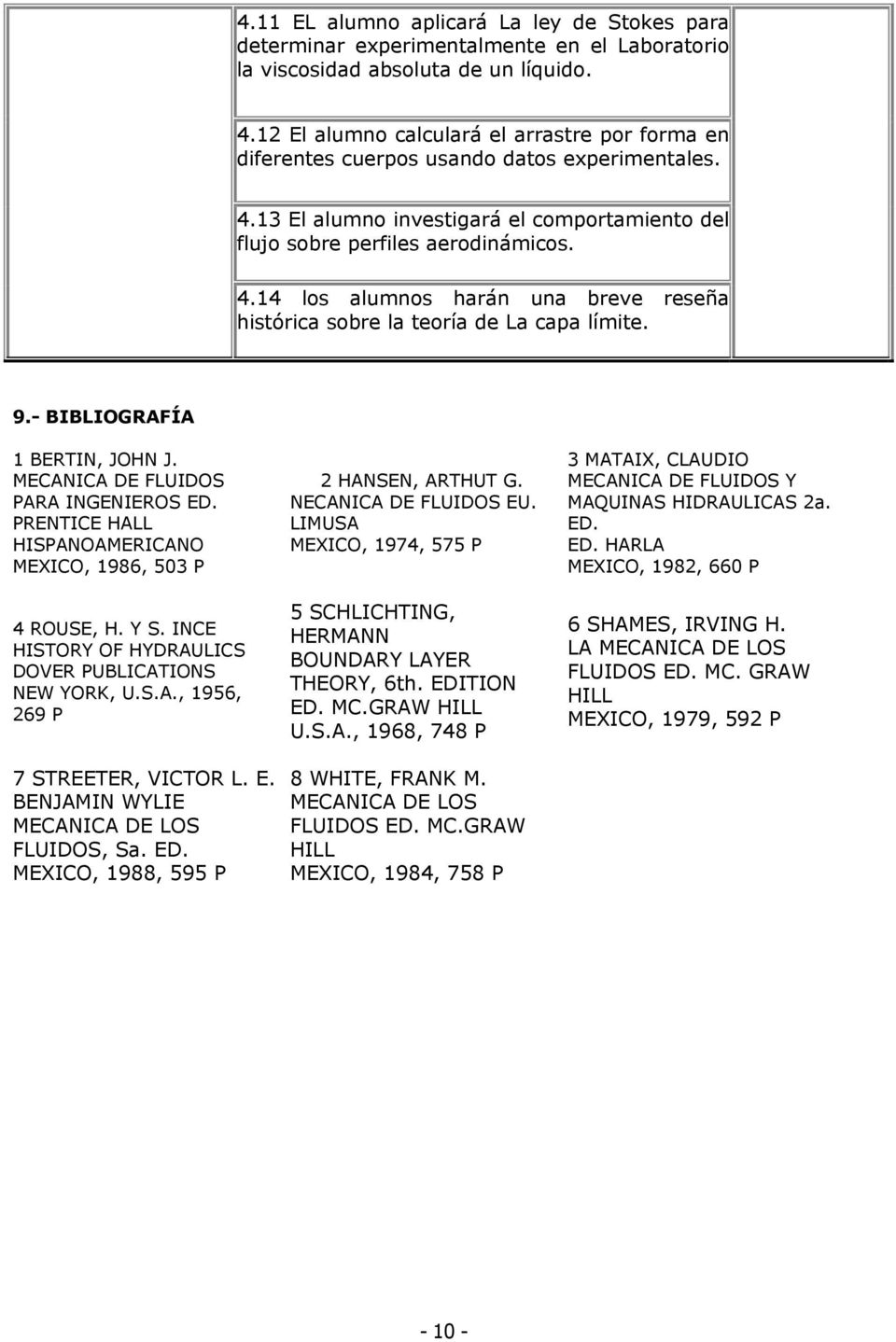 9.- BIBLIOGRAFÍA 1 BERTIN, JOHN J. MECANICA DE FLUIDOS PARA INGENIEROS ED. PRENTICE HALL HISPANOAMERICANO MEXICO, 1986, 503 P 4 ROUSE, H. Y S.