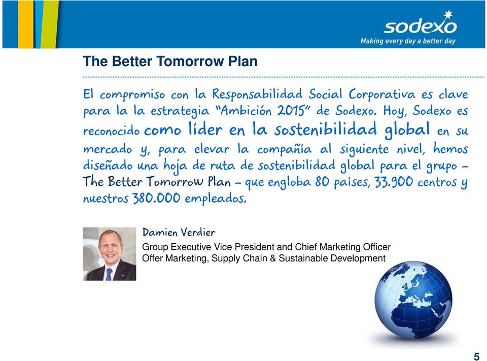 diseñado una hoja de ruta de sostenibilidad global para el grupo The Better Tomorrow Plan que engloba 80 países, 33.