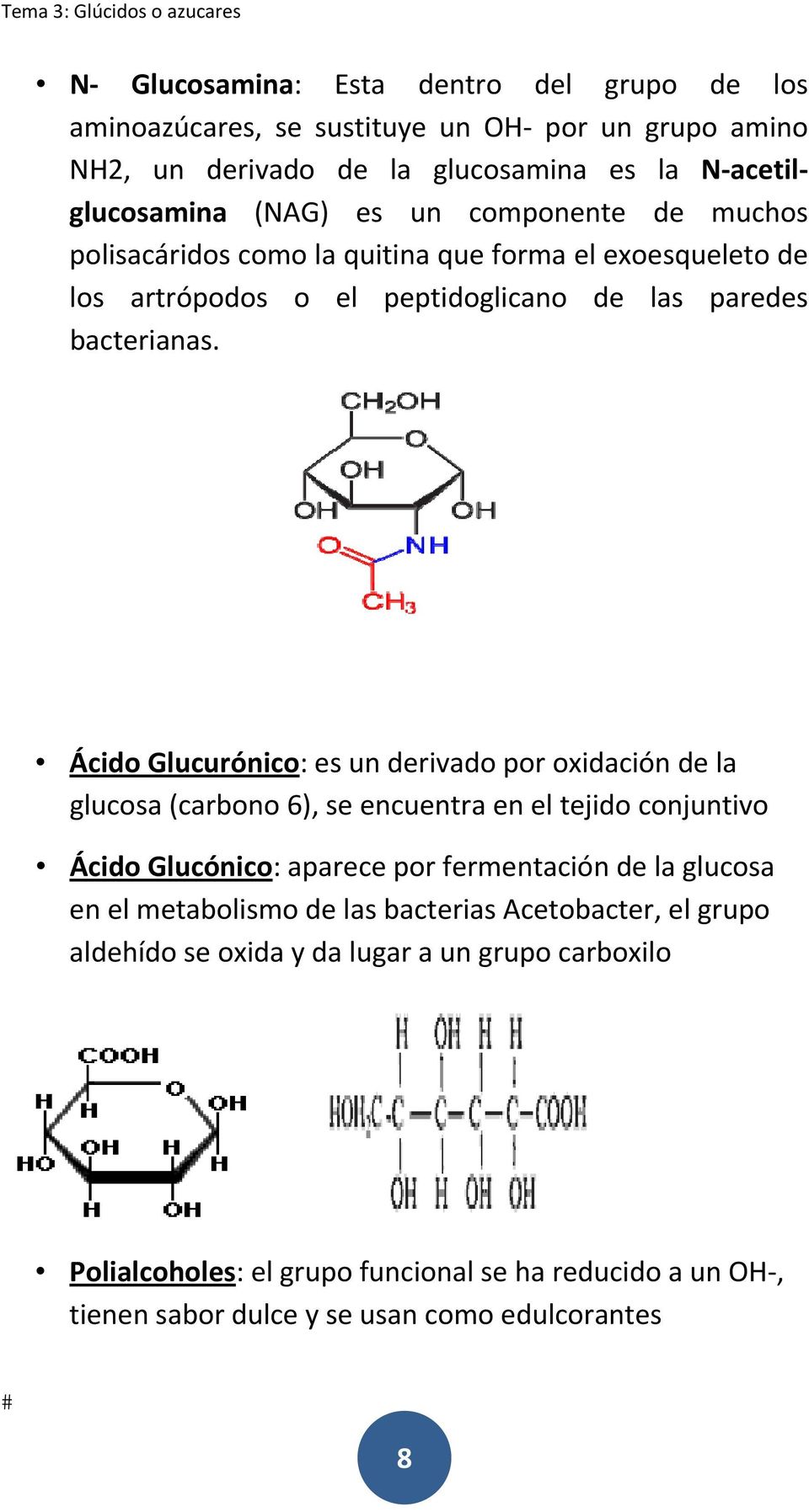 Ácido Glucurónico: es un derivado por oxidación de la glucosa (carbono 6), se encuentra en el tejido conjuntivo Ácido Glucónico: aparece por fermentación de la glucosa en el