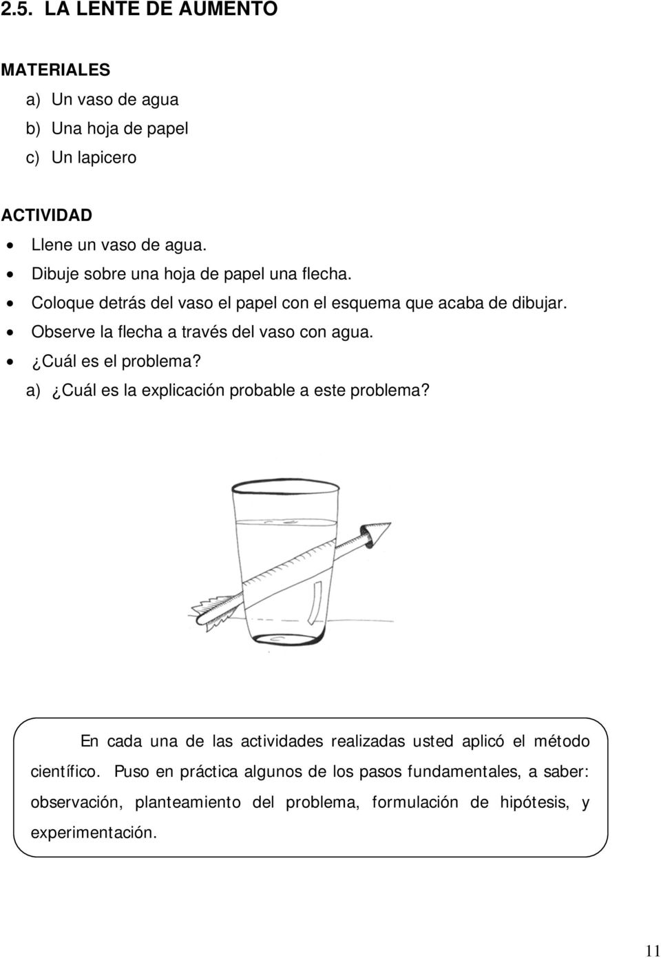 Observe la flecha a través del vaso con agua. Cuál es el problema? a) Cuál es la explicación probable a este problema?