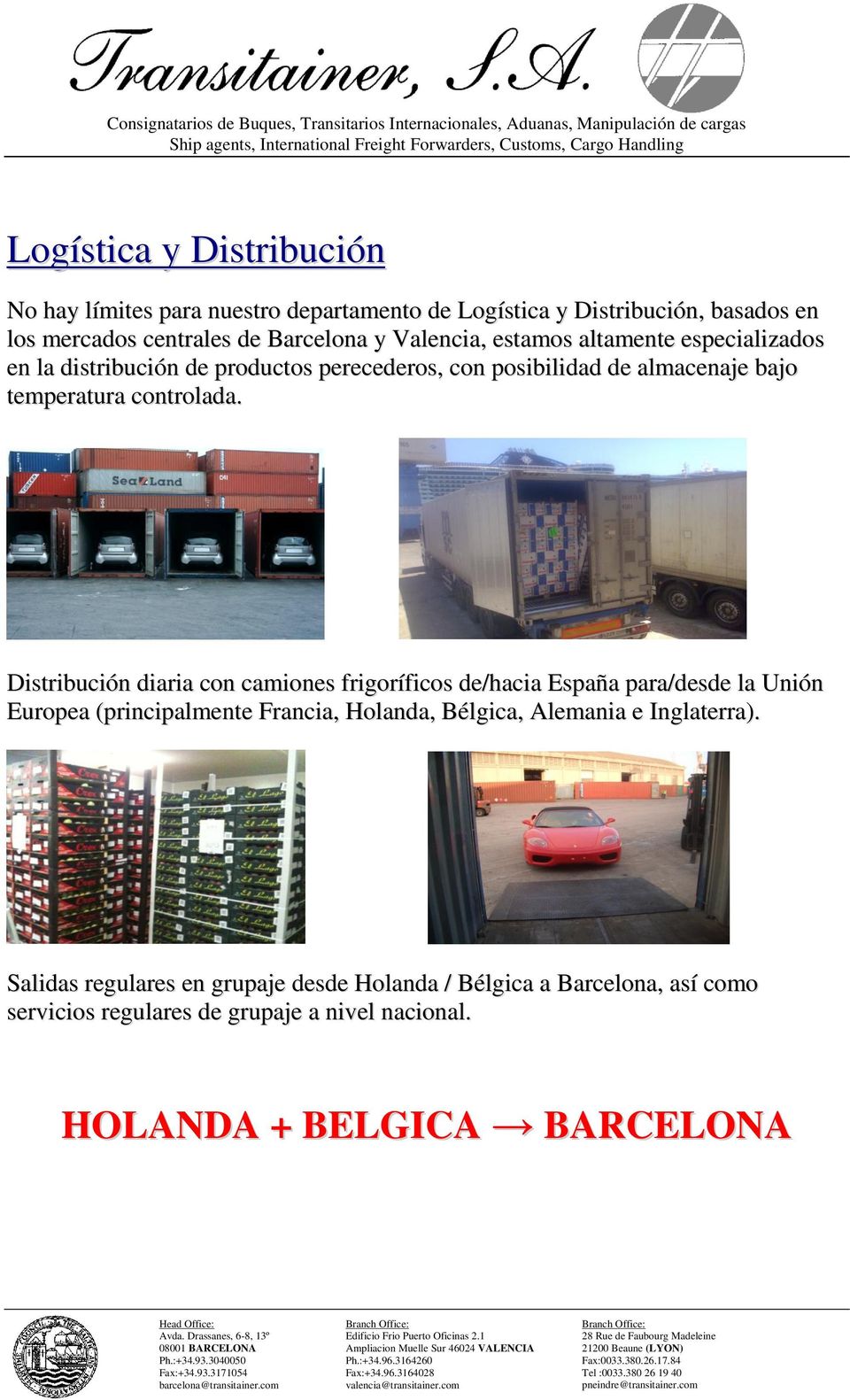 Distribución diaria con camiones frigoríficos de/hacia España para/desde la Unión Europea (principalmente Francia, Holanda, Bélgica, Alemania e