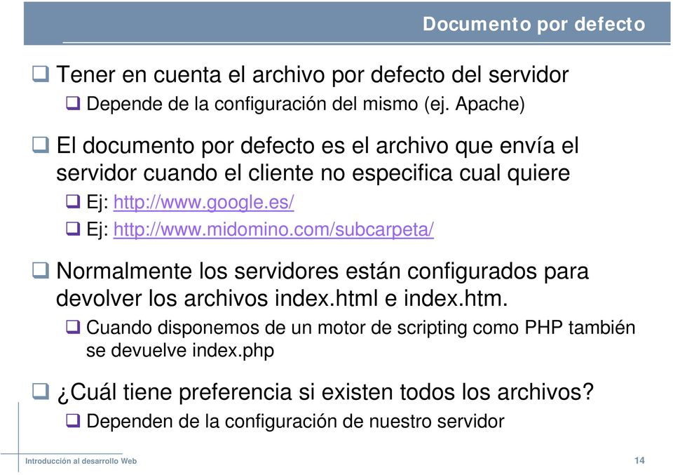 es/ Ej: http://www.midomino.com/subcarpeta/ Normalmente los servidores están configurados para devolver los archivos index.html