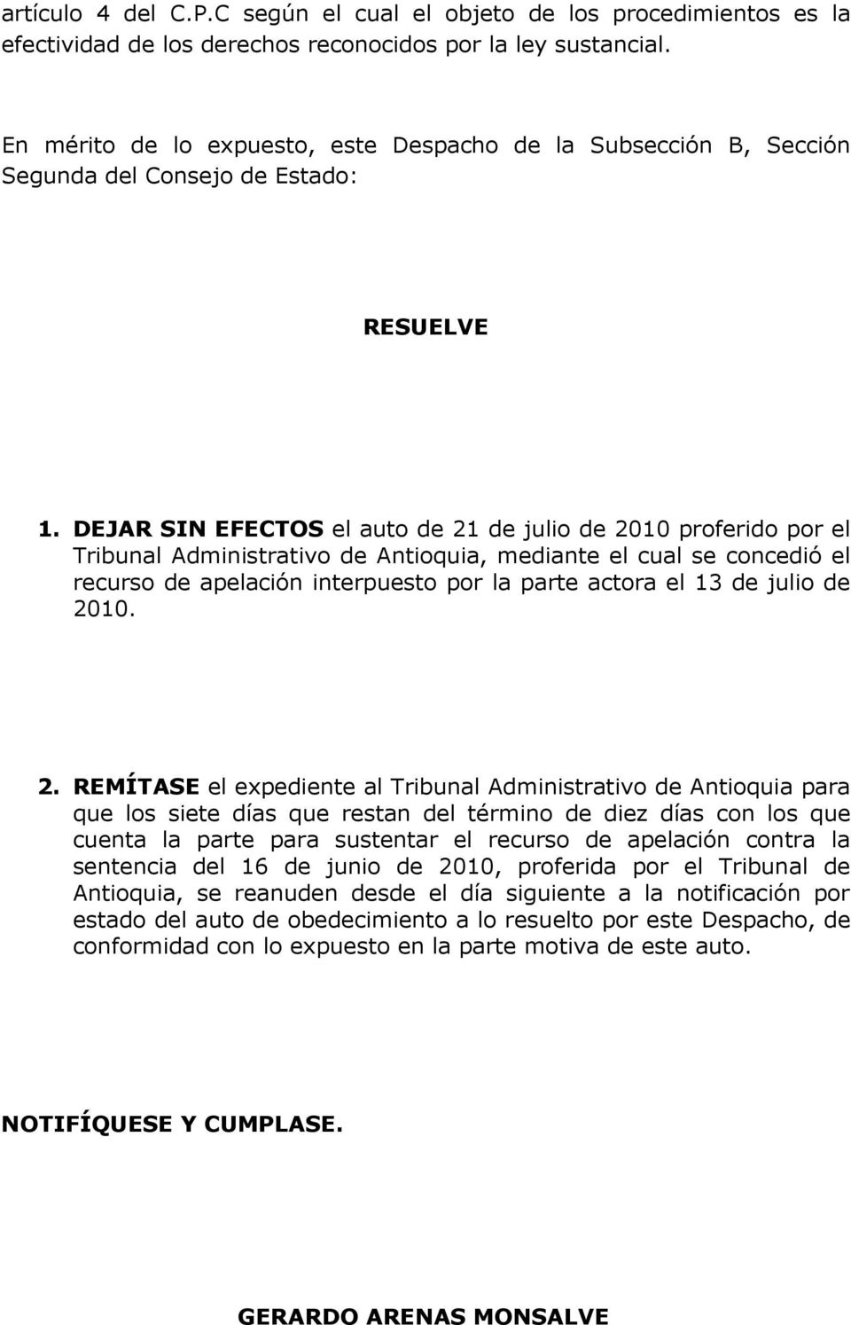 DEJAR SIN EFECTOS el auto de 21 de julio de 2010 proferido por el Tribunal Administrativo de Antioquia, mediante el cual se concedió el recurso de apelación interpuesto por la parte actora el 13 de