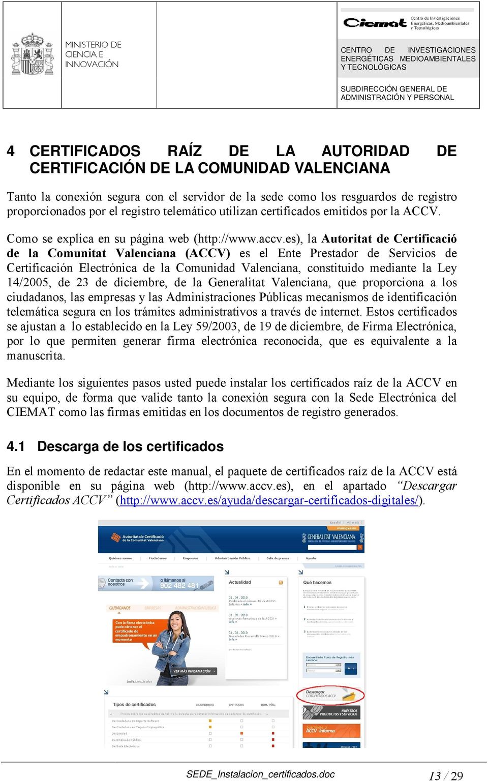 es), la Autoritat de Certificació de la Comunitat Valenciana (ACCV) es el Ente Prestador de Servicios de Certificación Electrónica de la Comunidad Valenciana, constituido mediante la Ley 14/2005, de