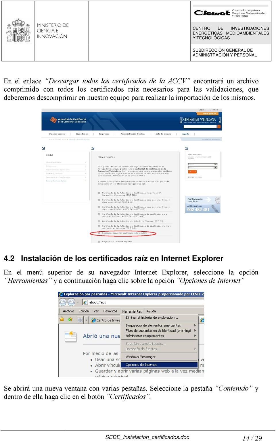 2 Instalación de los certificados raíz en Internet Explorer En el menú superior de su navegador Internet Explorer, seleccione la opción Herramientas y a