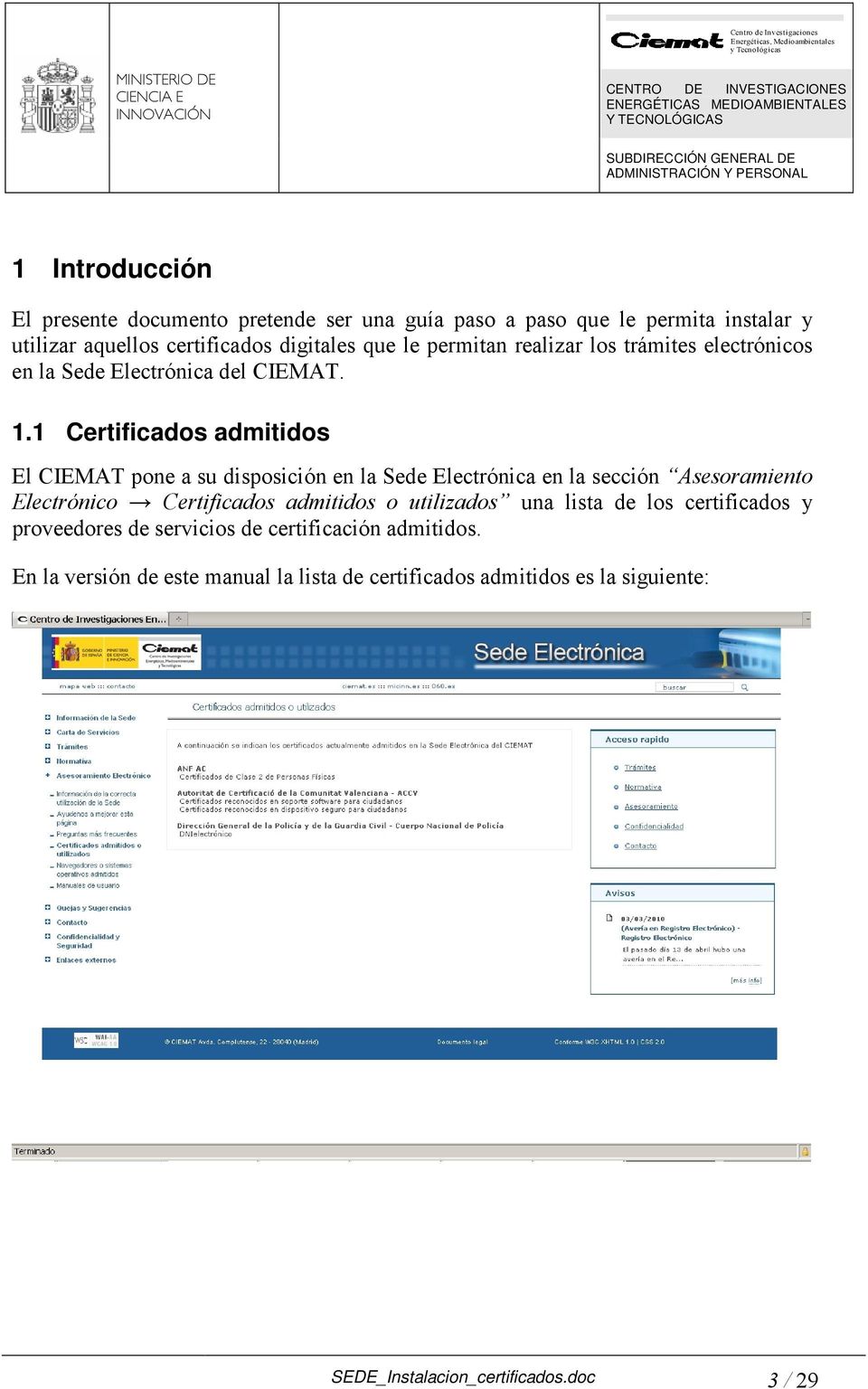 1 Certificados admitidos El CIEMAT pone a su disposición en la Sede Electrónica en la sección Asesoramiento Electrónico Certificados admitidos o