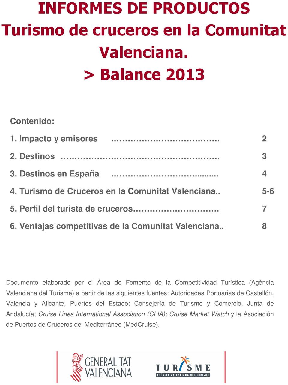 . Documento elaborado por el Área de Fomento de la Competitividad Turística (Agència Valenciana del Turisme) a partir de las siguientes fuentes: Autoridades Portuarias de Castellón, Valencia