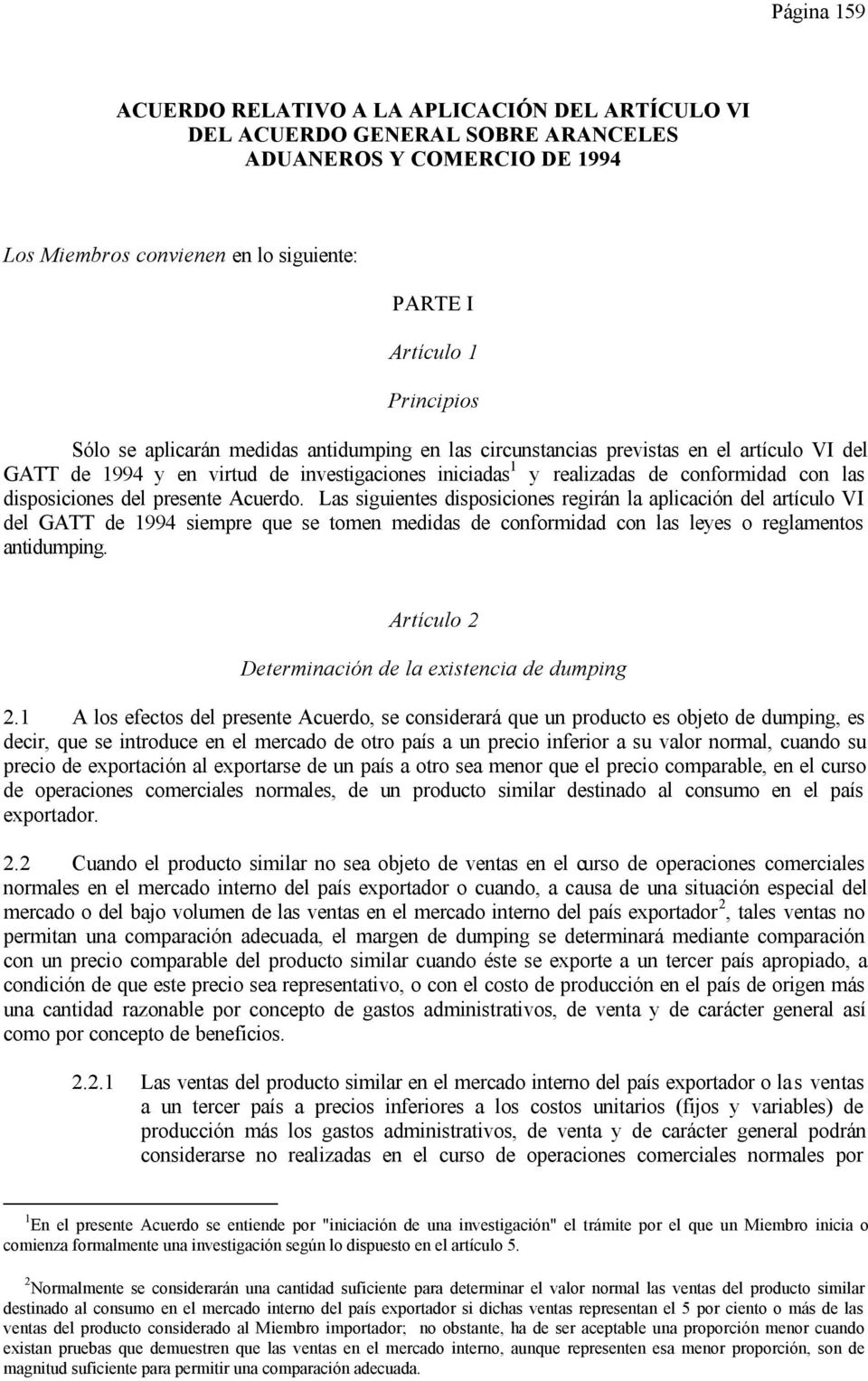 presente Acuerdo. Las siguientes disposiciones regirán la aplicación del artículo VI del GATT de 1994 siempre que se tomen medidas de conformidad con las leyes o reglamentos antidumping.
