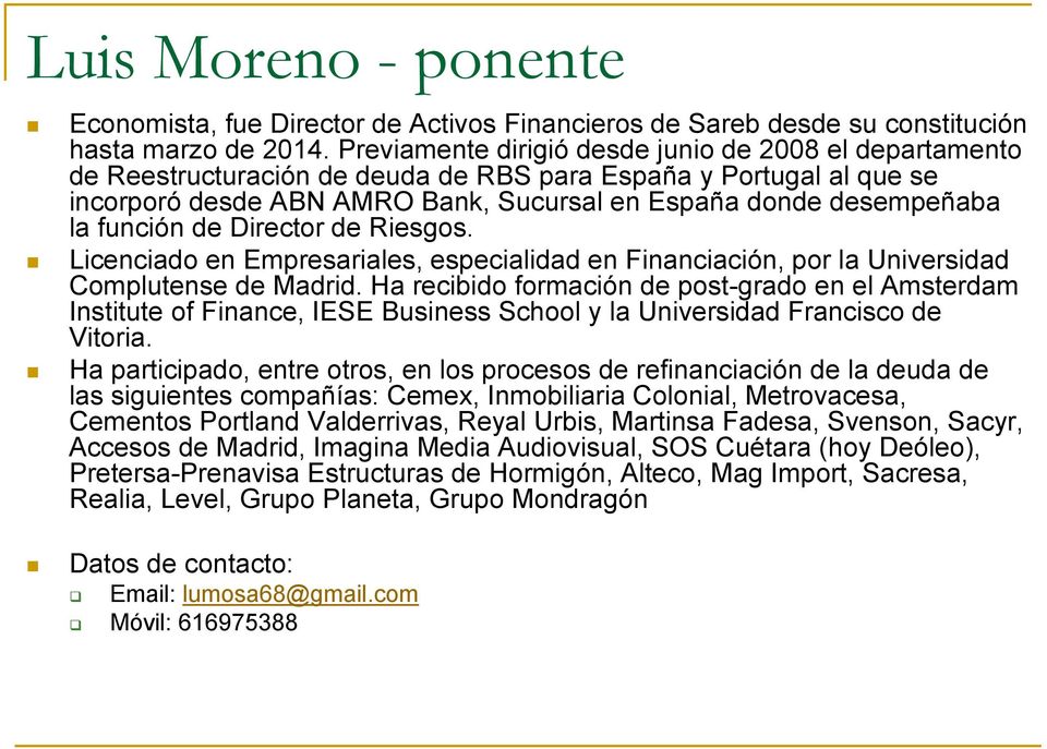 función de Director de Riesgos. Licenciado en Empresariales, especialidad en Financiación, por la Universidad Complutense de Madrid.
