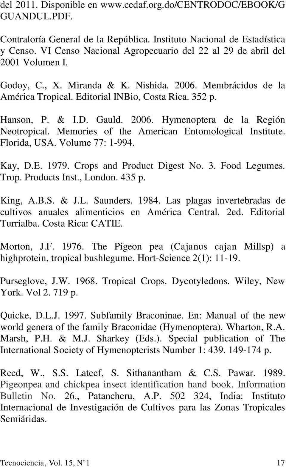 & I.D. Gauld. 2006. Hymenoptera de la Región Neotropical. Memories of the American Entomological Institute. Florida, USA. Volume 77: 1-994. Kay, D.E. 1979. Crops and Product Digest No. 3.