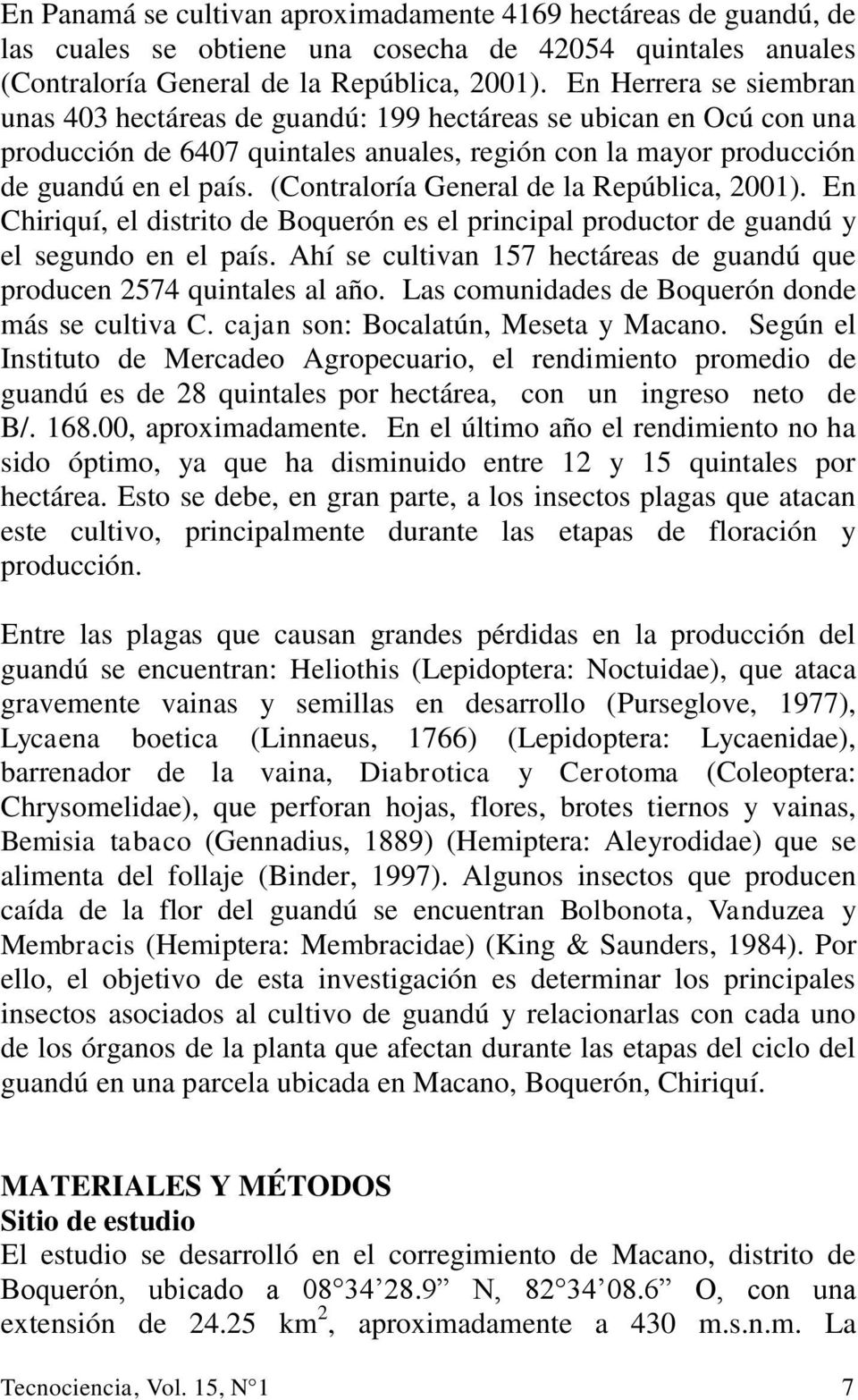 (Contraloría General de la República, 2001). En Chiriquí, el distrito de Boquerón es el principal productor de guandú y el segundo en el país.