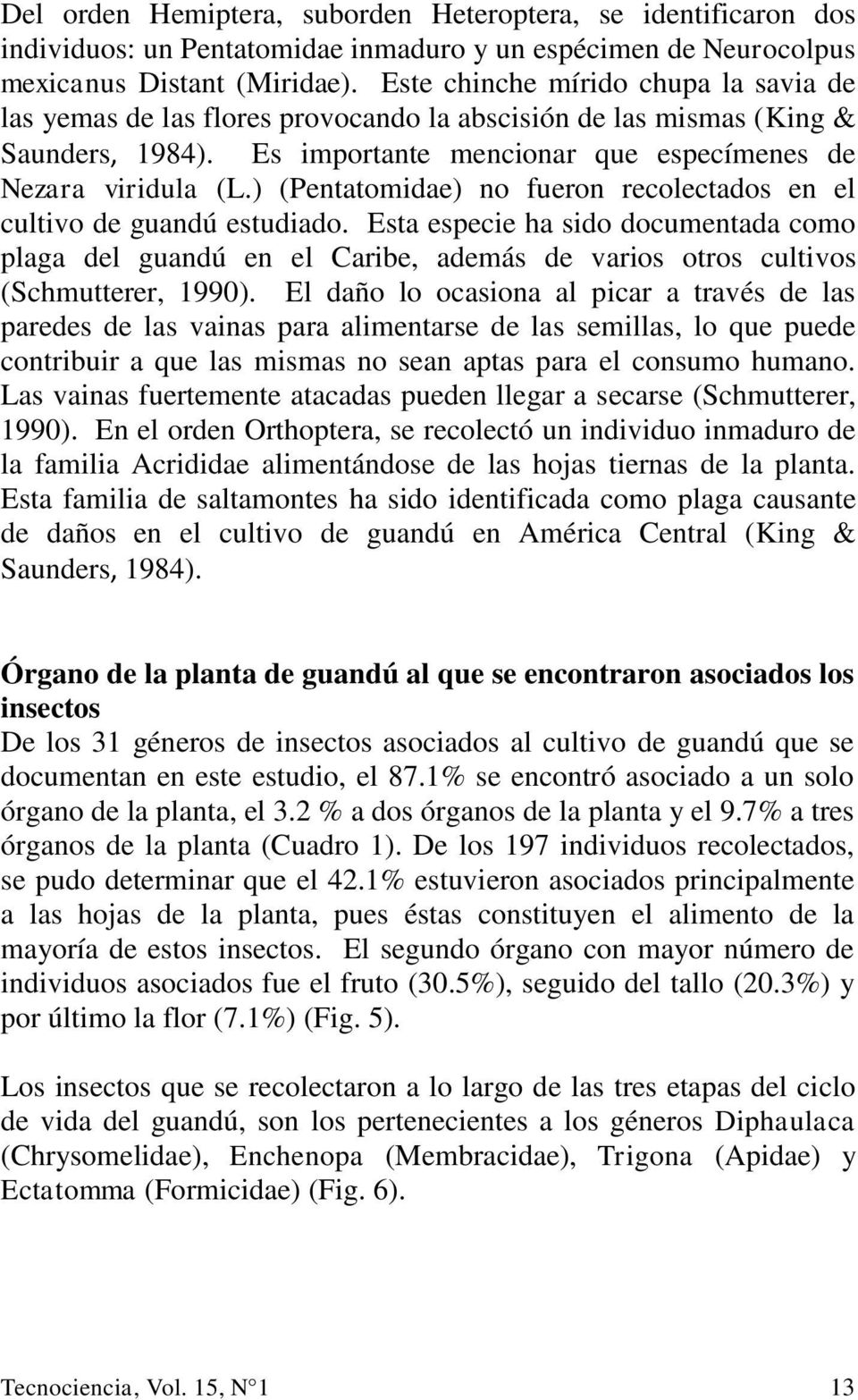 ) (Pentatomidae) no fueron recolectados en el cultivo de guandú estudiado. Esta especie ha sido documentada como plaga del guandú en el Caribe, además de varios otros cultivos (Schmutterer, 1990).