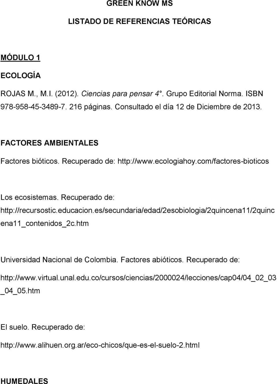 Recuperado de: http://recursostic.educacion.es/secundaria/edad/2esobiologia/2quincena11/2quinc ena11_contenidos_2c.htm Universidad Nacional de Colombia. Factores abióticos.