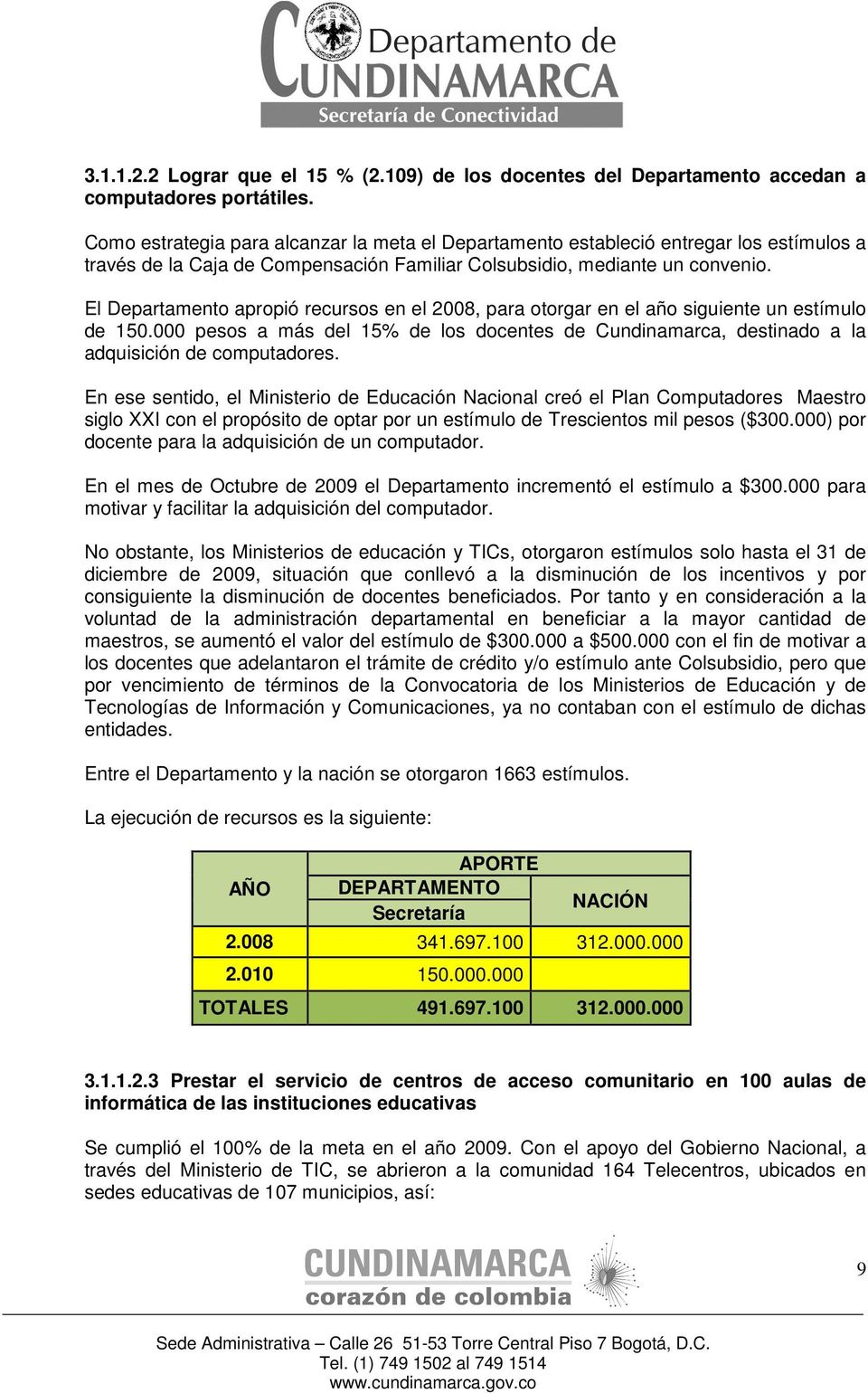 El Departamento apropió recursos en el 2008, para otorgar en el año siguiente un estímulo de 150.000 pesos a más del 15% de los docentes de Cundinamarca, destinado a la adquisición de computadores.