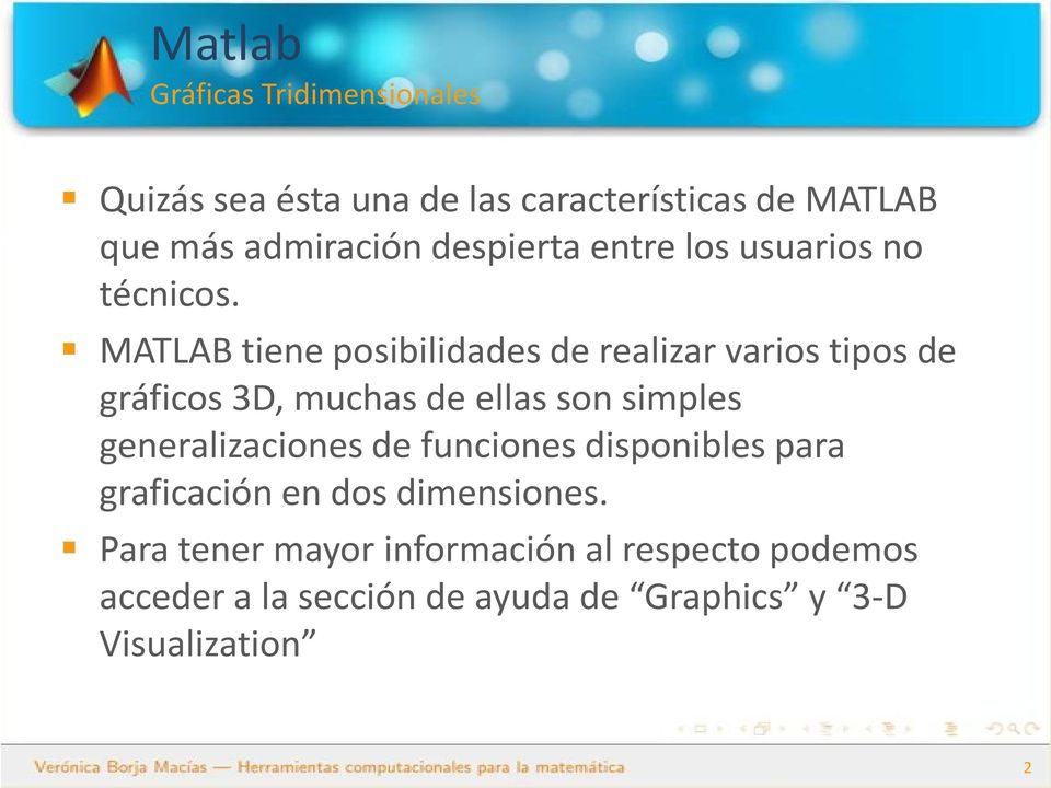 MATLAB tiene posibilidades de realizar varios tipos de gráficos 3D, muchas de ellas son simples
