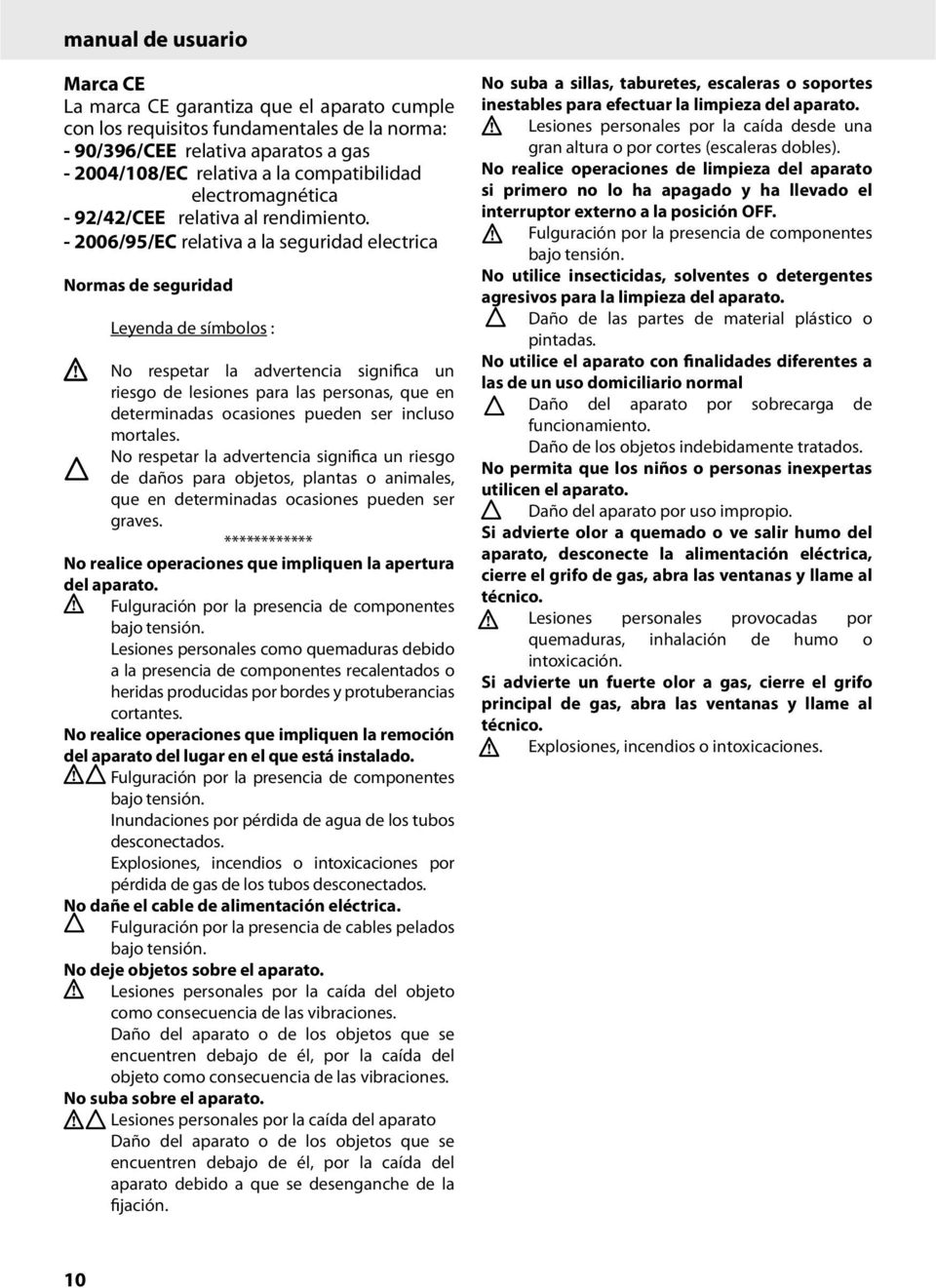 - 006/95/EC relativa a la seguridad electrica Normas de seguridad Leyenda de símbolos : No respetar la advertencia significa un riesgo de lesiones para las personas, que en determinadas ocasiones
