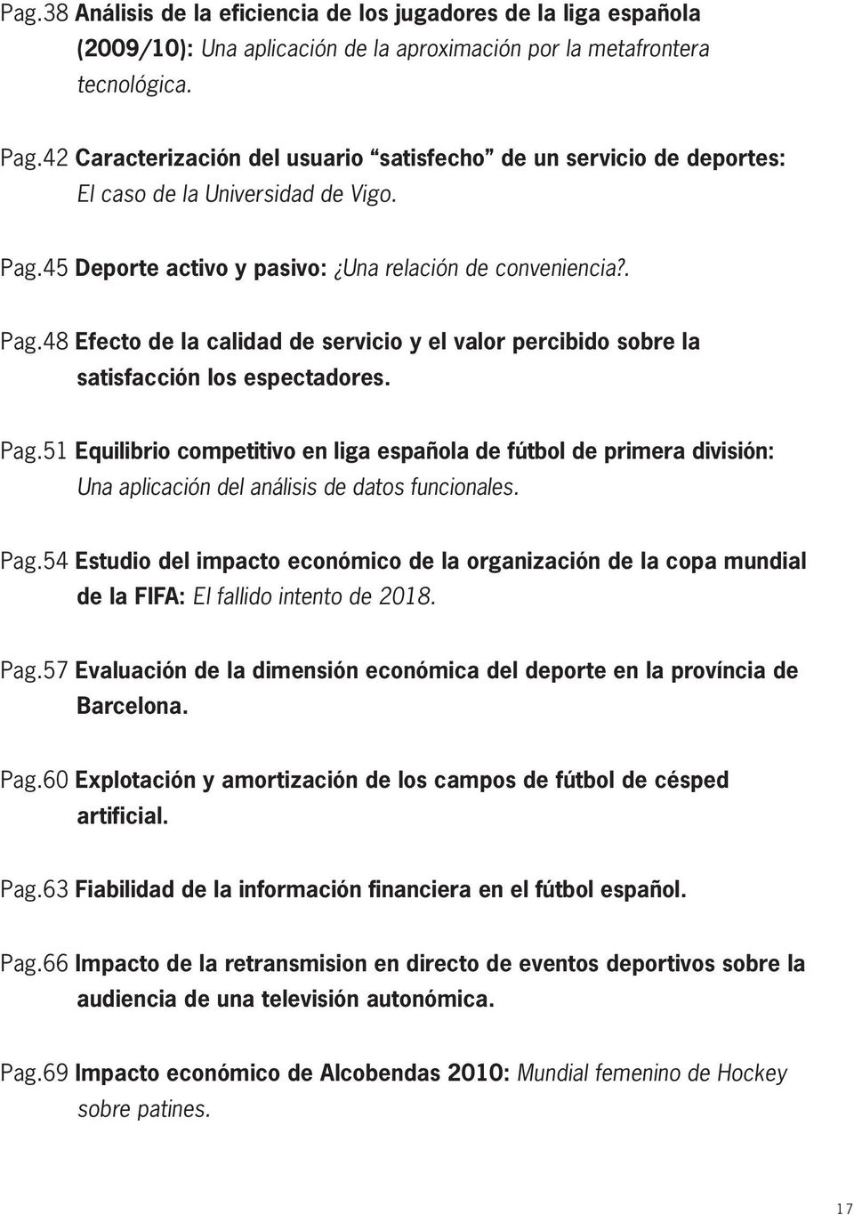 Pag.54 Estudio del impacto económico de la organización de la copa mundial de la FIFA: El fallido intento de 2018. Pag.57 Evaluación de la dimensión económica del deporte en la província de Barcelona.