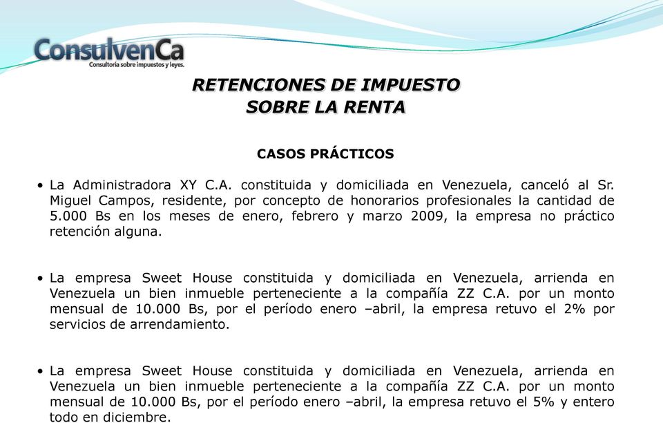 La empresa Sweet House constituida y domiciliada en Venezuela, arrienda en Venezuela un bien inmueble perteneciente a la compañía ZZ C.A. por un monto mensual de 10.