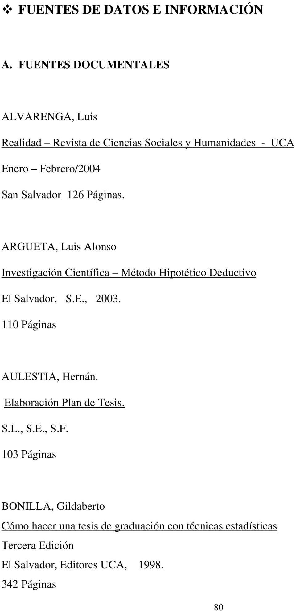 Salvador 126 Páginas. ARGUETA, Luis Alonso Investigación Científica Método Hipotético Deductivo El Salvador. S.E., 2003.