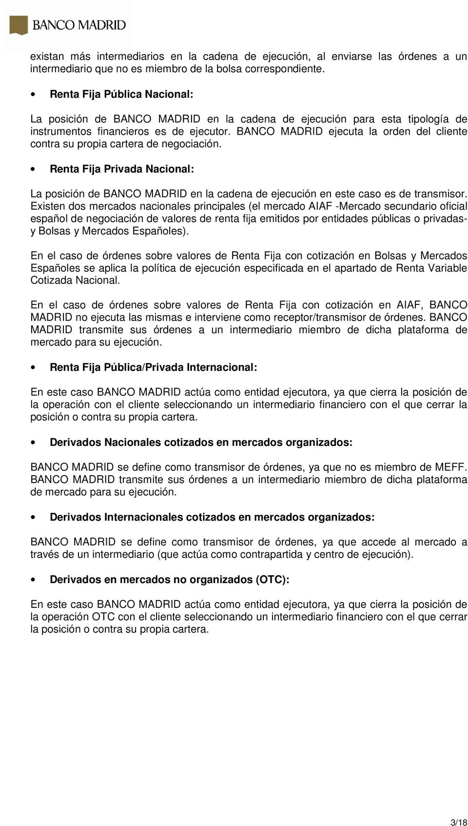 BANCO MADRID ejecuta la orden del cliente contra su propia cartera de negociación. Renta Fija Privada Nacional: La posición de BANCO MADRID en la cadena de ejecución en este caso es de transmisor.