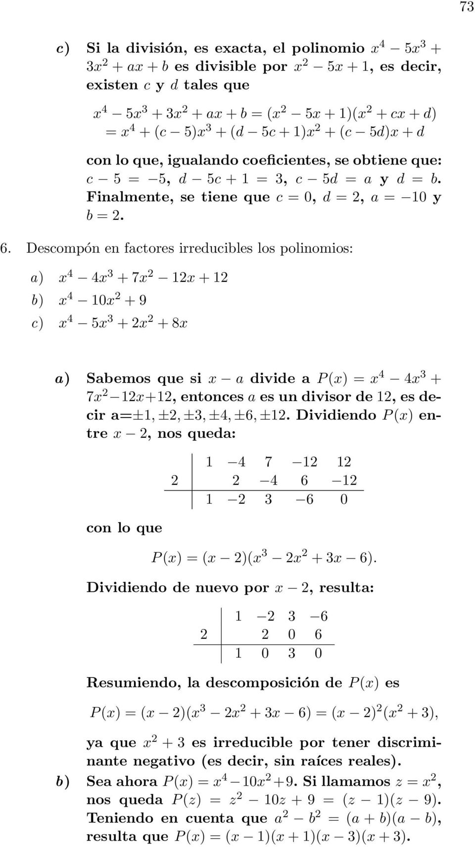 Descompón en factores irreducibles los polinomios: 4 4 3 + 7 2 122 4 10 2 + 9 c) 4 5 3 + 2 2 + 8 Sabemos que si a divide a P () 4 4 3 + 7 2 12+12, entonces a es un divisor de 12, es decir a±1, ±2,