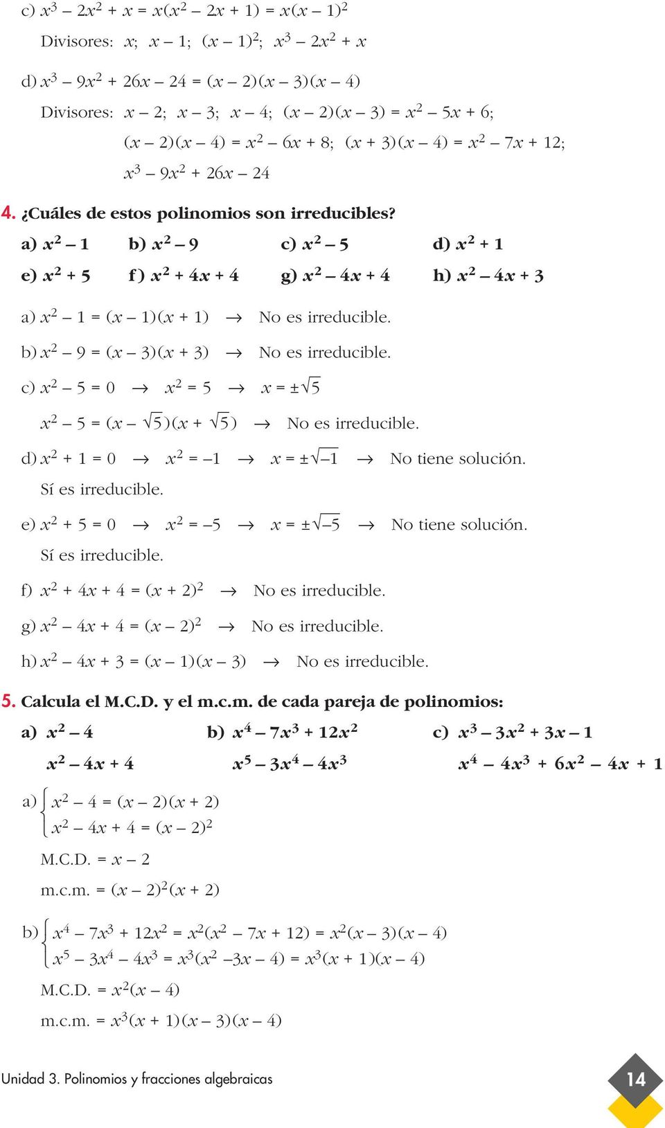 Sí es irreducible. e) + 5 0 5 ± 5 No tiene solución. Sí es irreducible. f) + 4 + 4 ( + ) No es irreducible. g) 4 + 4 ( ) No es irreducible. h) 4 + ( )( ) No es irreducible. 5. Calcula el M.C.D.