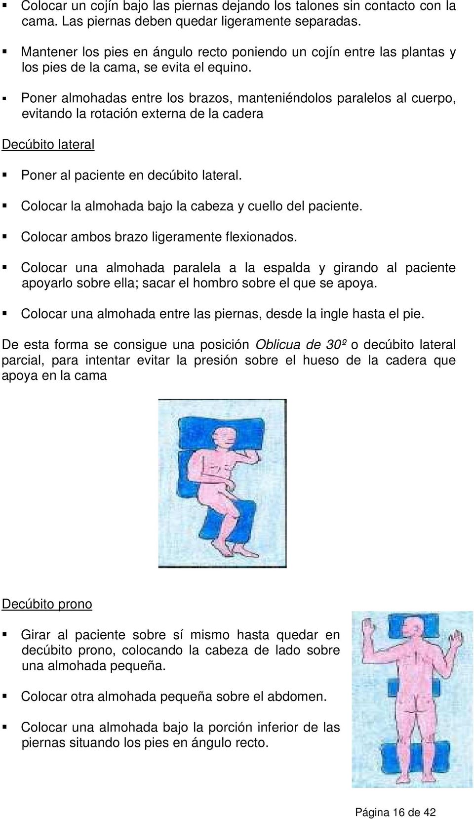 Poner almohadas entre los brazos, manteniéndolos paralelos al cuerpo, evitando la rotación externa de la cadera Decúbito lateral Poner al paciente en decúbito lateral.