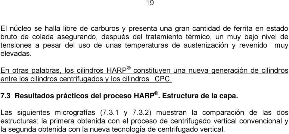 En otras palabras, los cilindros HARP constituyen una nueva generación de cilindros entre los cilindros centrifugados y los cilindros CPC. 7.