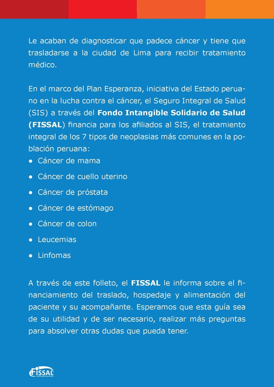 los afiliados al SIS, el tratamiento integral de los 7 tipos de neoplasias más comunes en la población peruana: Cáncer de mama Cáncer de cuello uterino Cáncer de próstata Cáncer de estómago Cáncer de