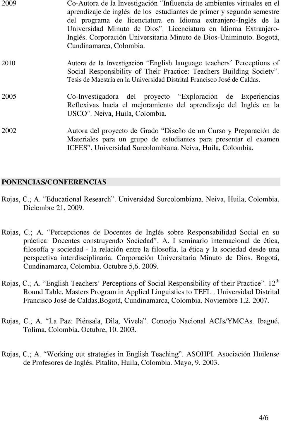 Bogotá, 2010 Autora de la Investigación English language teachers Perceptions of Social Responsibility of Their Practice: Teachers Building Society.