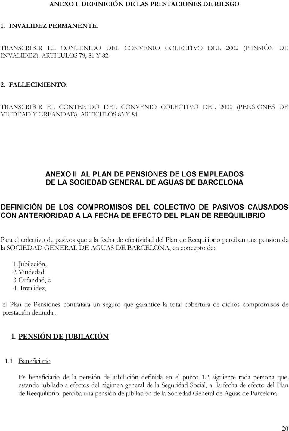 ANEXO II AL PLAN DE PENSIONES DE LOS EMPLEADOS DE LA SOCIEDAD GENERAL DE AGUAS DE BARCELONA DEFINICIÓN DE LOS COMPROMISOS DEL COLECTIVO DE PASIVOS CAUSADOS CON ANTERIORIDAD A LA FECHA DE EFECTO DEL