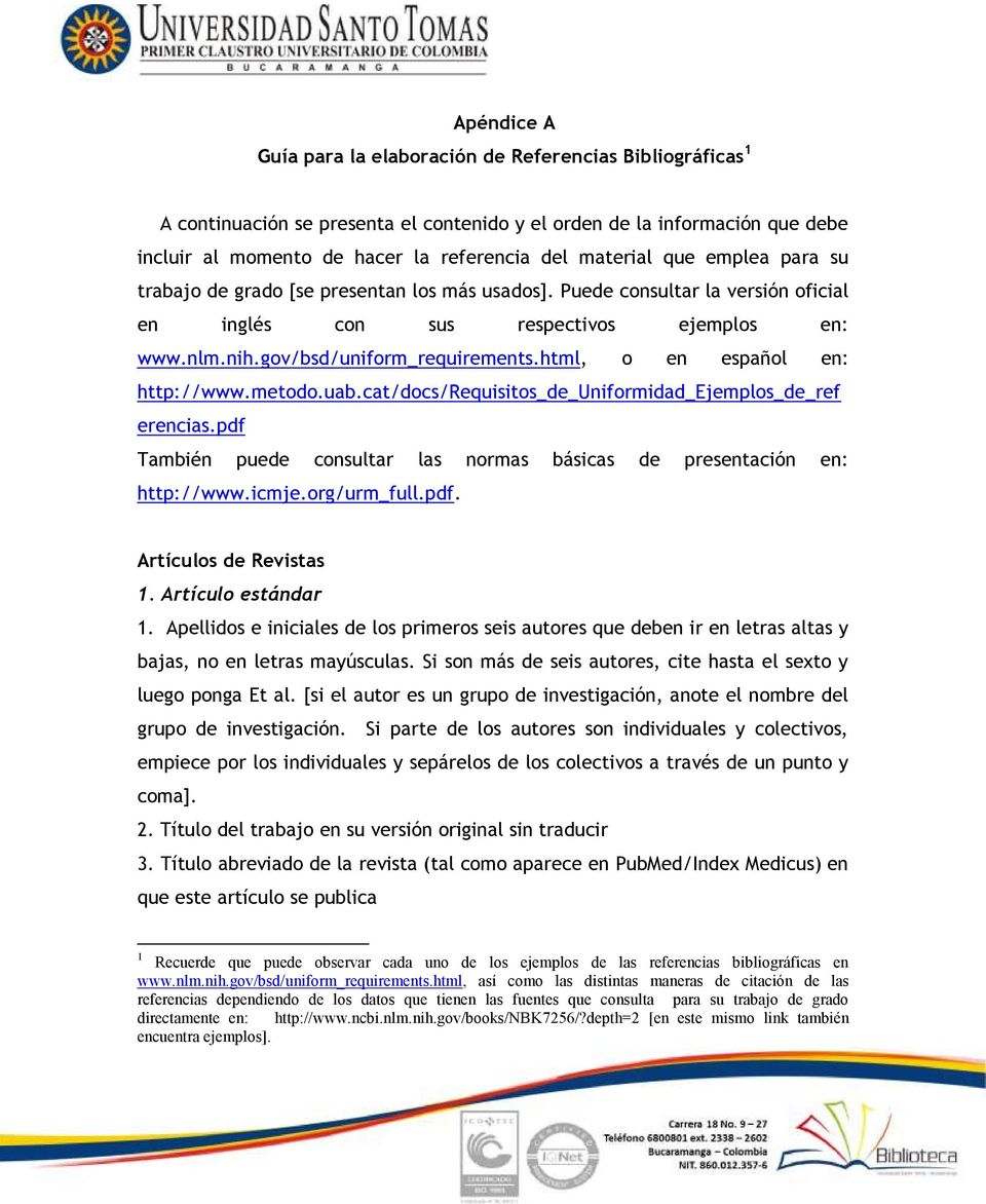 html, o en español en: http://www.metodo.uab.cat/docs/requisitos_de_uniformidad_ejemplos_de_ref erencias.pdf También puede consultar las normas básicas de presentación en: http://www.icmje.