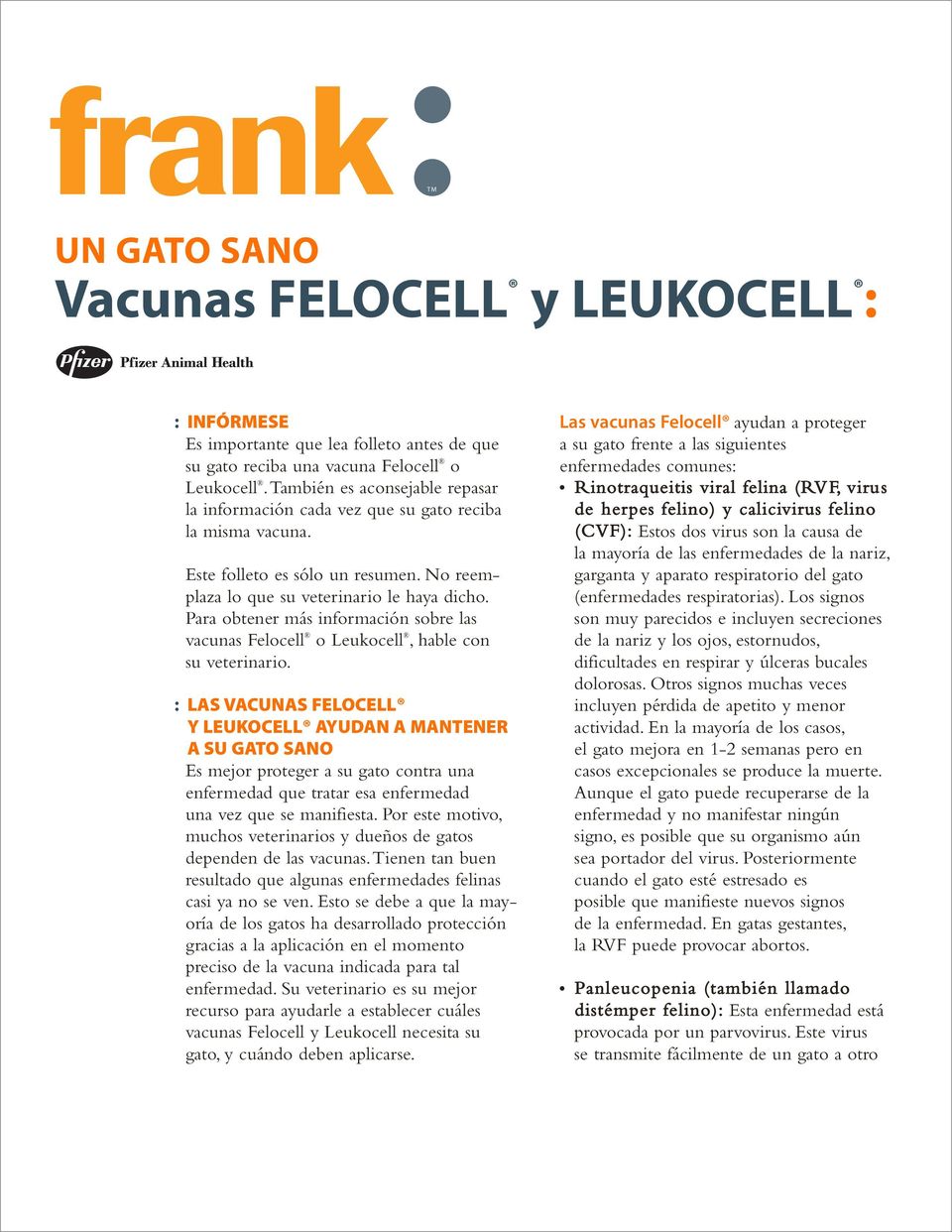 Para obtener más información sobre las vacunas Felocell o Leukocell, hable con su veterinario.