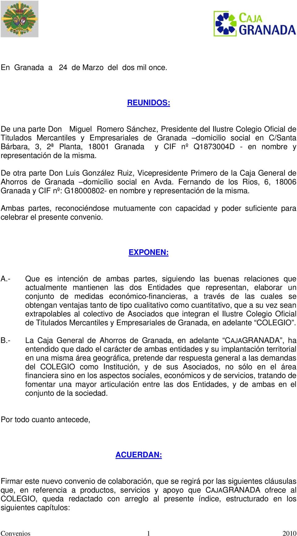 Granada y CIF nº Q1873004D - en nombre y representación de la misma. De otra parte Don Luis González Ruiz, Vicepresidente Primero de la Caja General de Ahorros de Granada domicilio social en Avda.