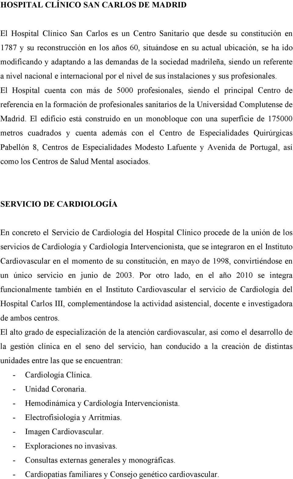 El Hospital cuenta con más de 5000 profesionales, siendo el principal Centro de referencia en la formación de profesionales sanitarios de la Universidad Complutense de Madrid.