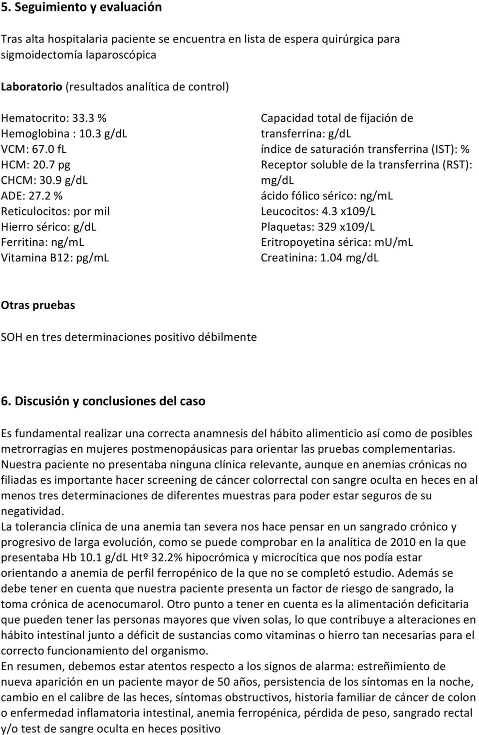 2 % Reticulocitos: por mil Hierro sérico: g/dl Ferritina: ng/ml Vitamina B12: pg/ml Capacidad total de fijación de transferrina: g/dl índice de saturación transferrina (IST): % Receptor soluble de la